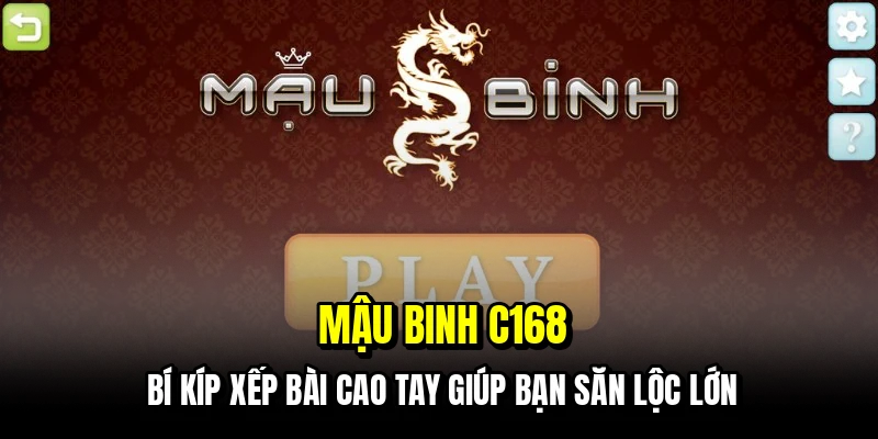 Mậu Binh C168 - Xếp Bài Cao Tay, Săn Lộc Về Tay Liền 1 Mậu binh C168 - Bí kíp xếp bài cao tay giúp bạn săn lộc lớn